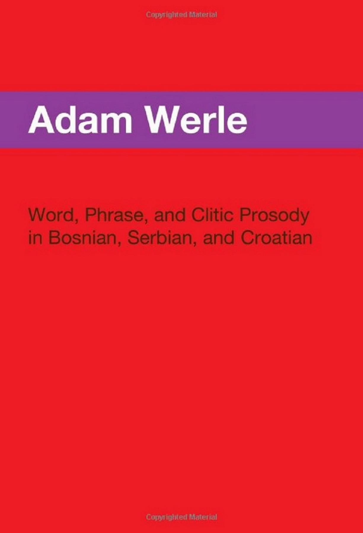 Word, Phrase and Clitic Prosody in Bosnian, Serbian, and Croatian by Adam Werle