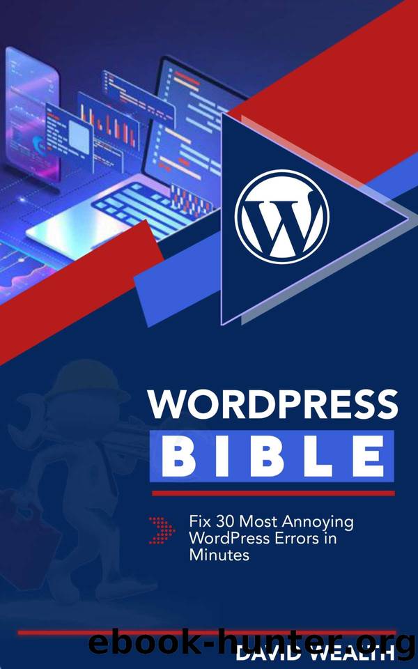 WordPress Bible: Ultimate Guide to Fixing 30 Most Annoying WordPress Errors in Minutes by David Wealth
