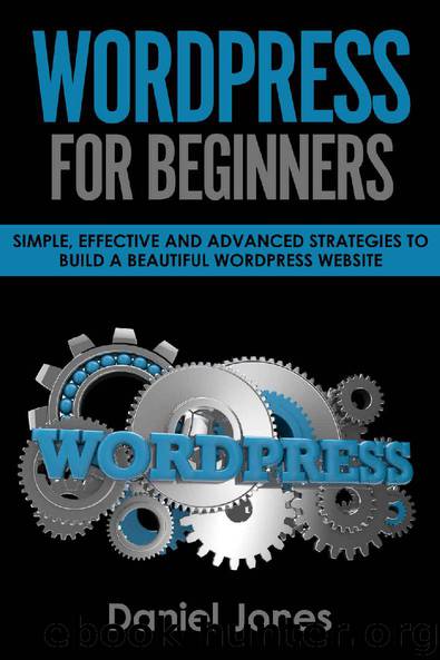 WordPress For Beginners: Simple, Effective and Advanced Strategies to Build a Beautiful WordPress Website by Daniel Jones