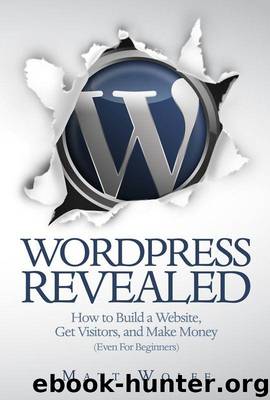 WordPress Revealed: How to Build a Website, Get Visitors and Make Money (Even For Beginners) by Wolfe Matt