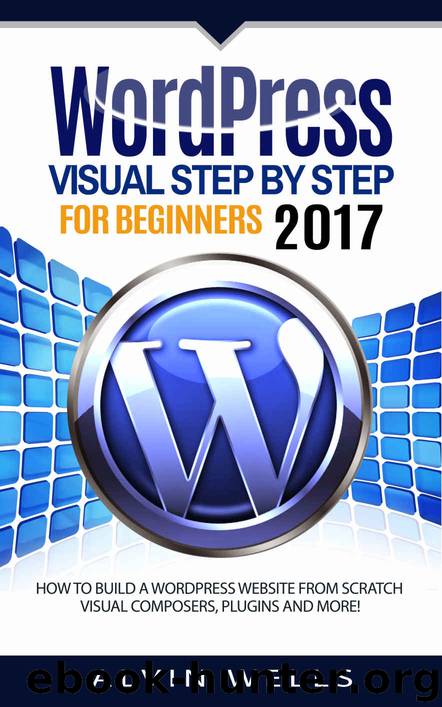 WordPress Visual Step by Step for Beginners 2017: How to build a WordPress website from scratch. Visual composers, plugins and more! by Alvin Wells & Readers' Choice Club