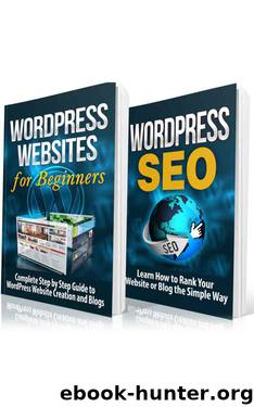 WordPress Websites and SEO Box Set: Complete Step by Step Guide to Building WordPress Websites and Optimizing Them for Exposure: WordPress: WordPress Websites ... Engine Optimization, Blogging Book 1)