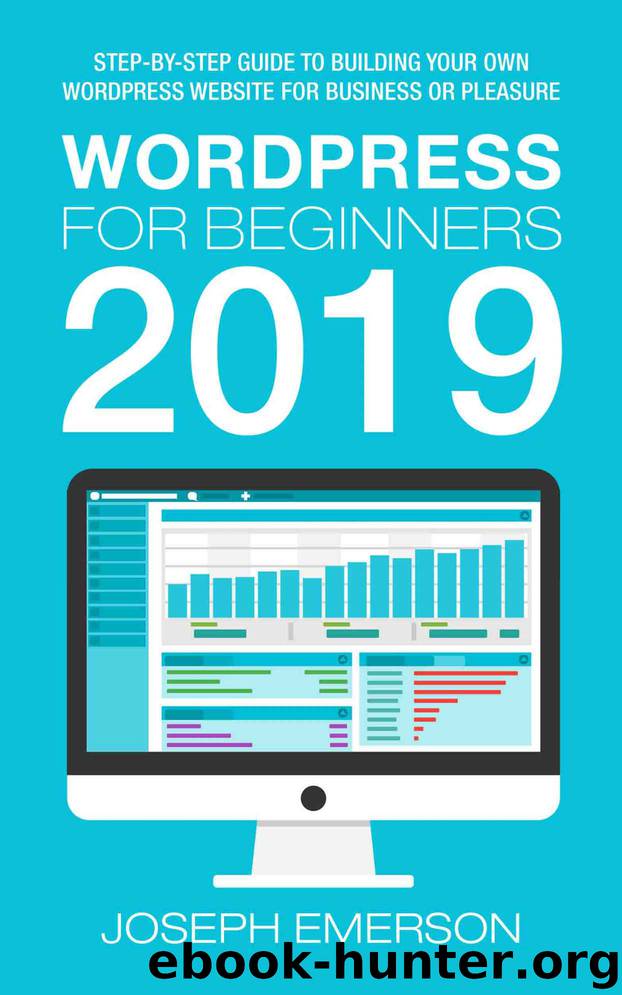 WordPress for Beginners 2019: Step-by-Step Guide to Building Your Own WordPress Website for Business or Pleasure by Joseph Emerson