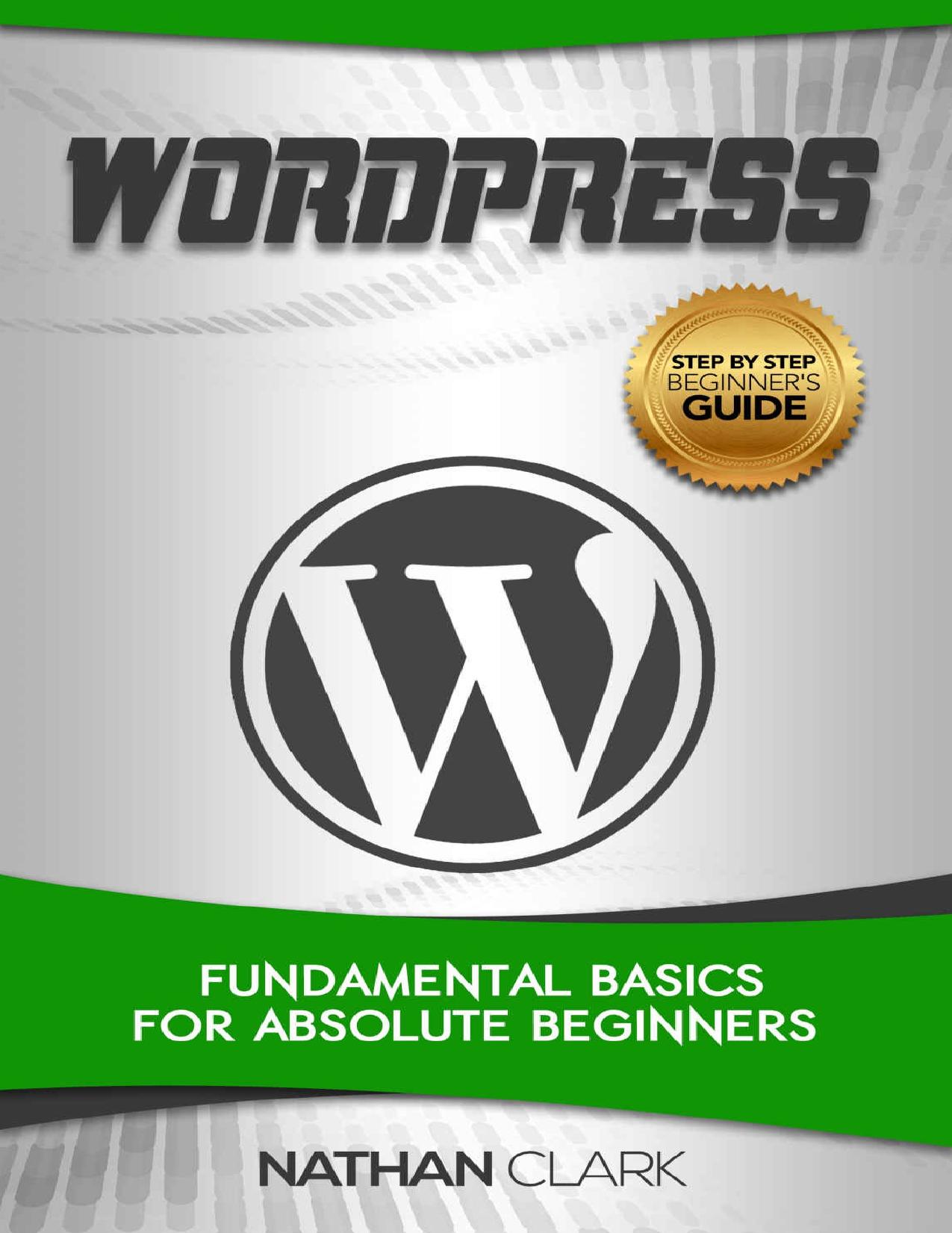 WordPress: Fundamental Basics for Absolute Beginners (Step-By-Step WordPress Book 1) by Nathan Clark
