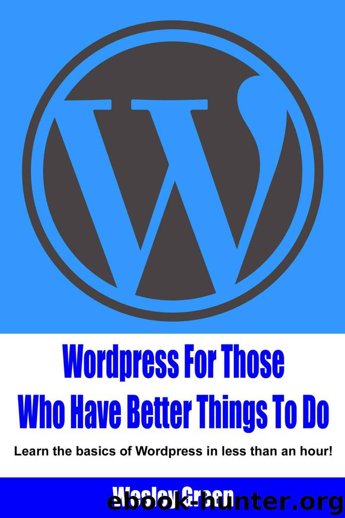 Wordpress For Those Who Have Better Things To Do by Wesley Green