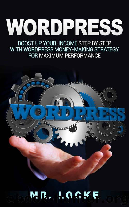 Wordpress:Boost up your income Step By Step with WordPress Money-Making Strategy for Maximum Performance (wordpress for the beginner, Clickbank & Wordpress Book 1) by Mr. Locke