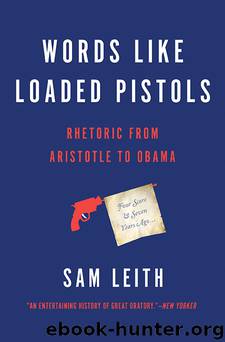 Words Like Loaded Pistols: Rhetoric from Aristotle to Obama by Sam Leith