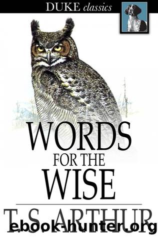 Words for the Wise by T. S. Arthur