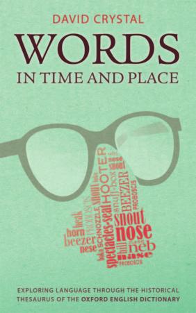 Words in Time and Place: Exploring Language Through the Historical Thesaurus of the Oxford English Dictionary by David Crystal