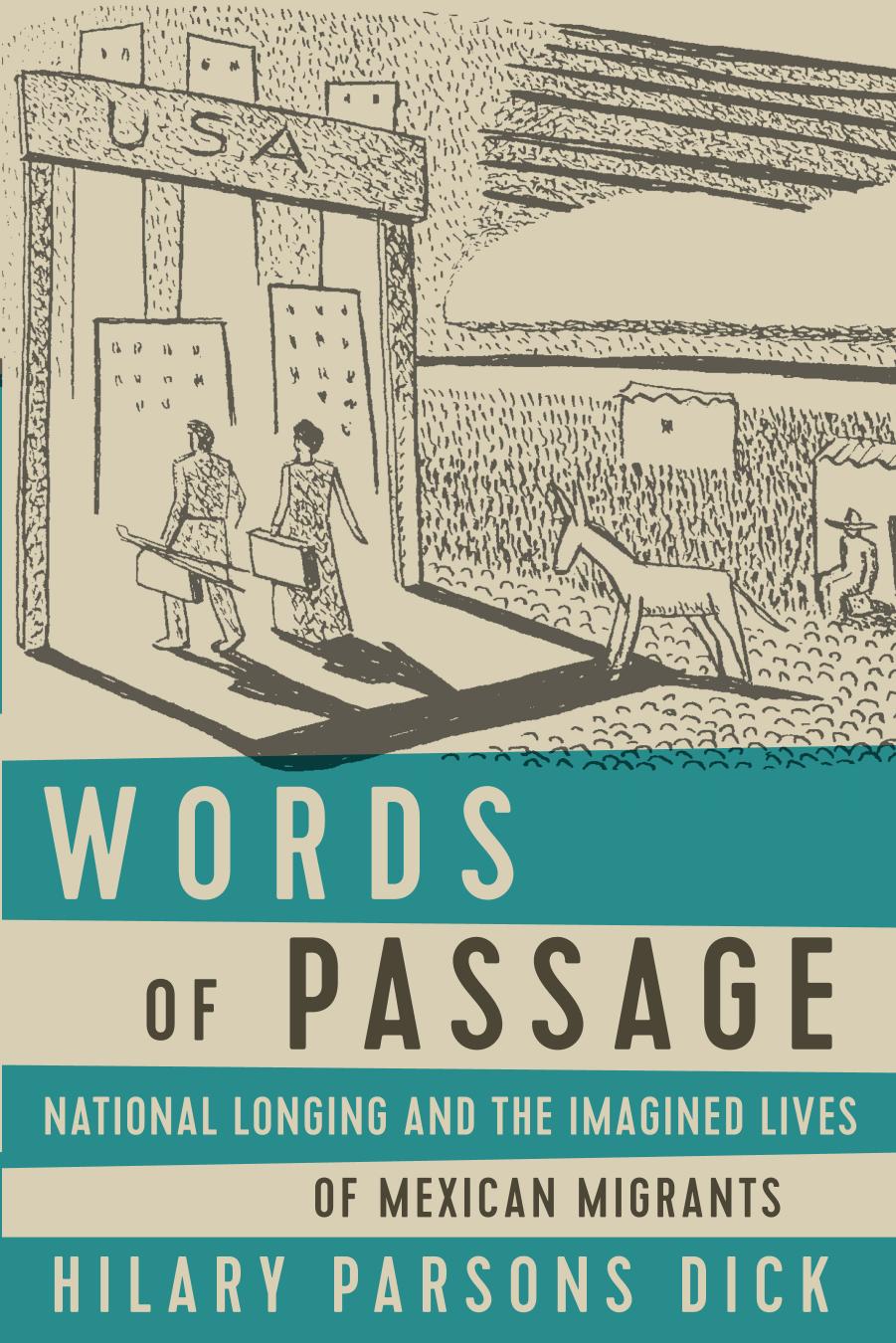 Words of Passage: National Longing and the Imagined Lives of Mexican Migrants by Hilary Parsons Dick