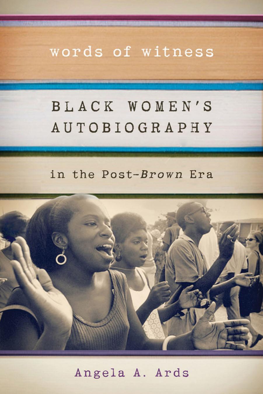 Words of witness : black womenâs autobiography in the post-Brown era by Angela A. Ards
