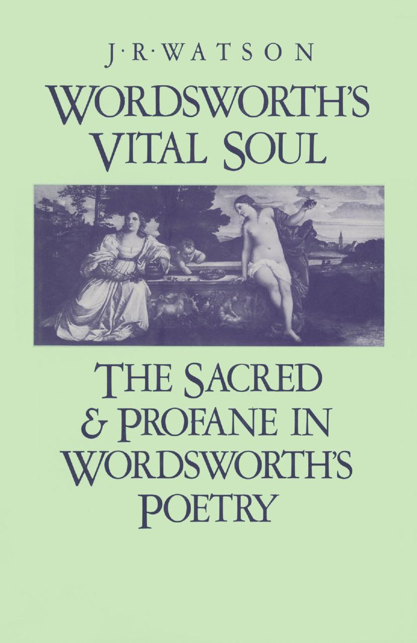 Wordsworthâs Vital Soul: The Sacred and Profane in Wordsworthâs Poetry by J. R. Watson (auth.)