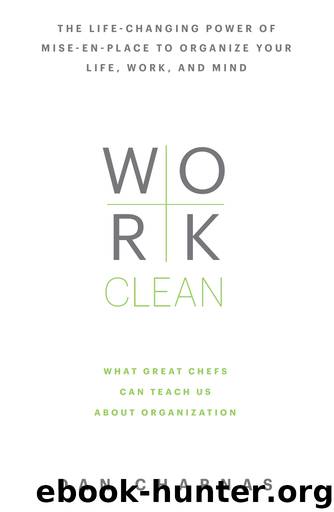 Work Clean: The life-changing power of mise-en-place to organize your life, work, and mind by Dan Charnas