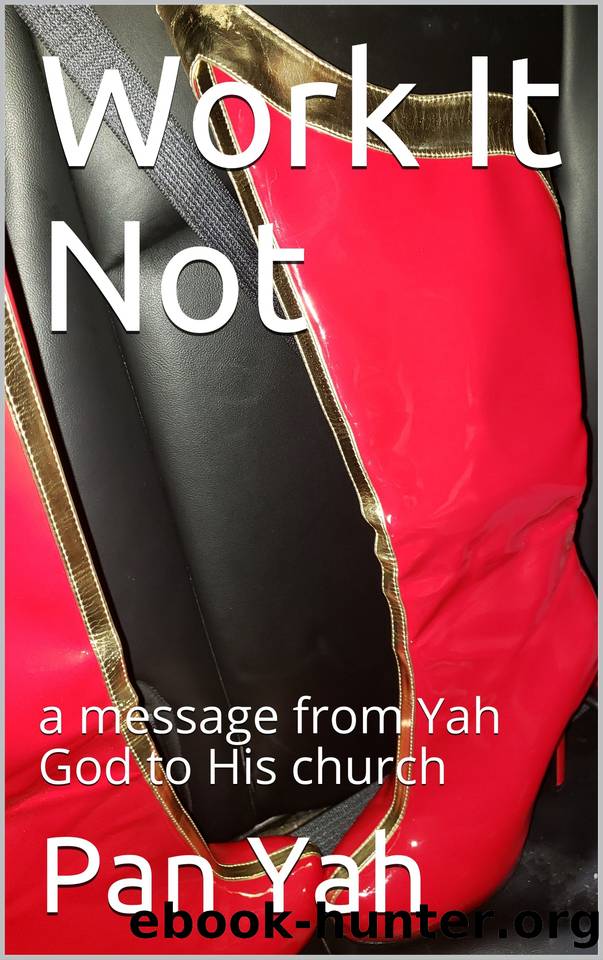 Work It Not: a message from Yah God to His church by Yah Pan