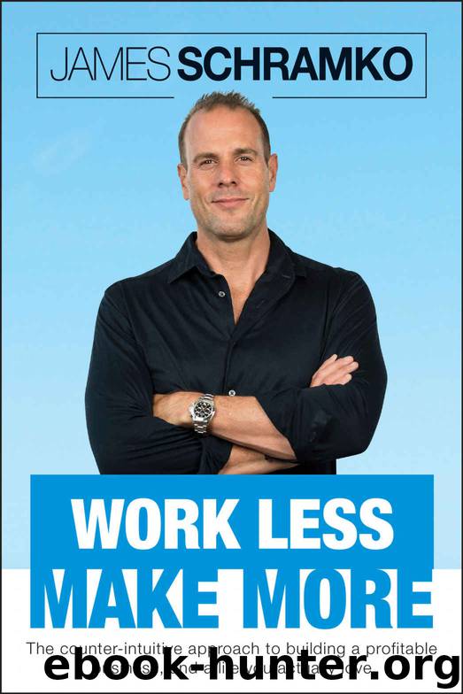 Work Less, Make More: The counter-intuitive approach to building a profitable business, and a life you actually love by James Schramko