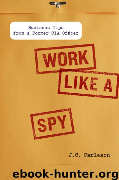 Work Like a Spy: Business Tips from a Former CIA Officer by Carleson J.C