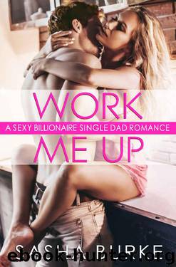Work Me Up: A Sexy Billionaire Single Dad Romance by Sasha Burke