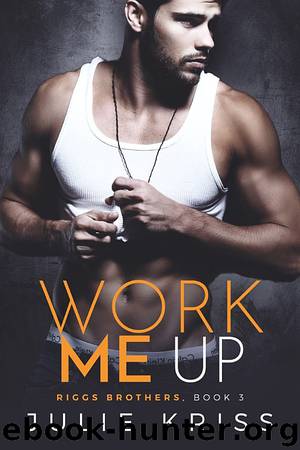 Work Me Up: Riggs Brothers, Book 3 by Julie Kriss