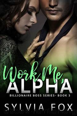 Work Me, Alpha (Billionaire Boss Series) by Sylvia Fox