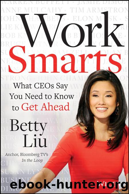 Work Smarts: What CEOs Say You Need to Know to Get Ahead by Betty Liu