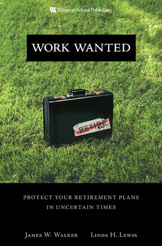 Work Wanted: Protect Your Retirement Plans in Uncertain Times by James W. Walker Linda H. Lewis