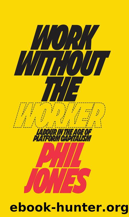 Work Without the Worker: Labour in the Age of Platform Capitalism by Phil Jones