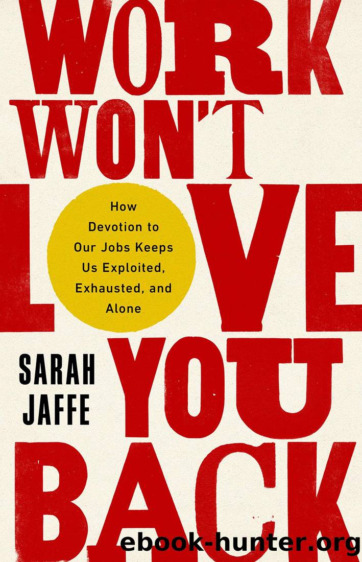 Work Won't Love You Back: How Devotion to Our Jobs Keeps Us Exploited, Exhausted, and Alone by Sarah Jaffe