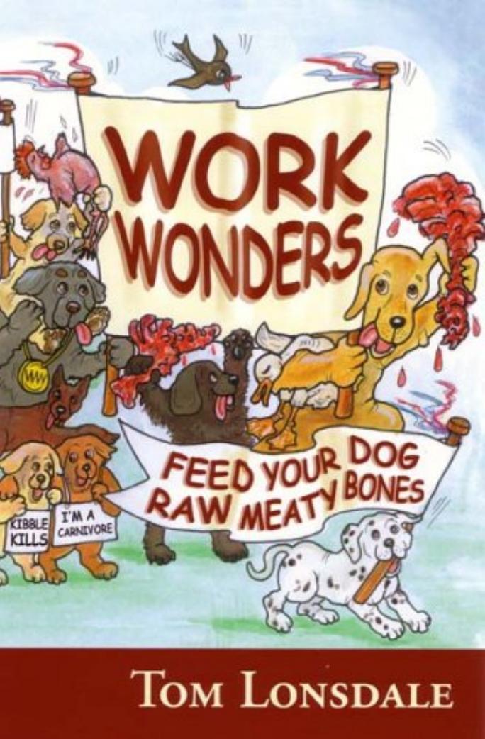 Work Wonders: Feed Your Dog Raw Meaty Bones by Tom Lonsdale