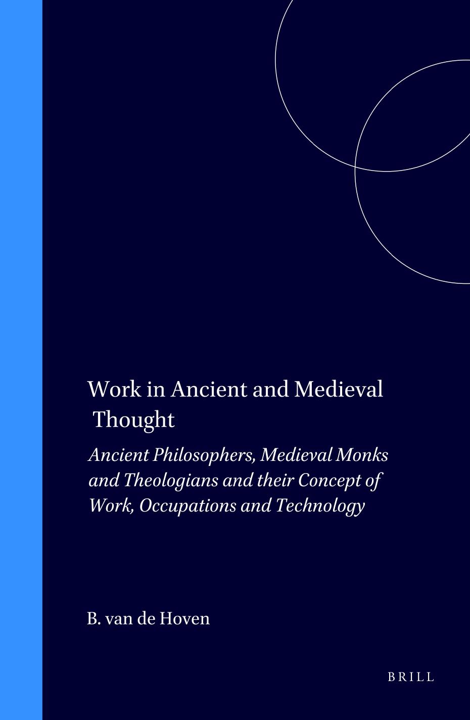 Work in Ancient and Medieval Thought: Ancient Philosophers, Medieval Monks and Theologians and Their Concept of Work, Occupations and Technology by B Van de Hoven