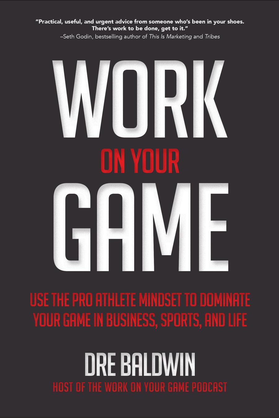 Work on Your Game: Use the Pro Athlete Mindset to Dominate Your Game in Business, Sports, and Life by Dre Baldwin