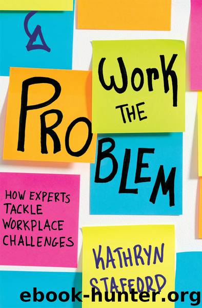Work the Problem: How Experts Tackle Workplace Challenges by Kathryn Stafford