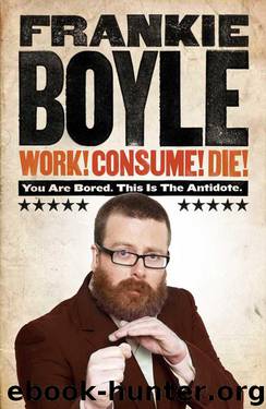 Work! Consume! Die! by Boyle Frankie