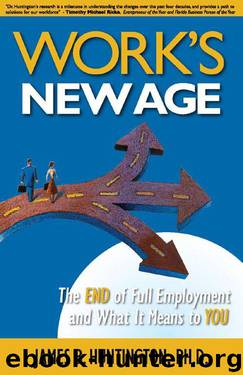 Work's New Age: The End of Full Employment and What It Means to You by Huntington James B