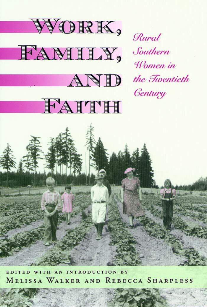 Work, Family, and Faith : Rural Southern Women in the Twentieth Century by Melissa Walker; Rebecca Sharpless