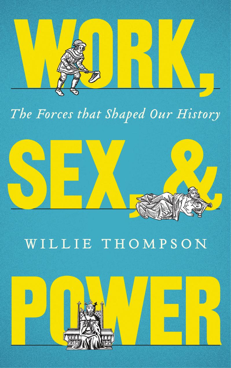 Work, Sex, and Power: The Forces that Shaped Our History by Willie Thompson