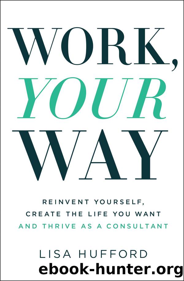 Work, Your Way: Reinvent Yourself, Create the Life You Want and Thrive as a Consultant by Lisa Hufford