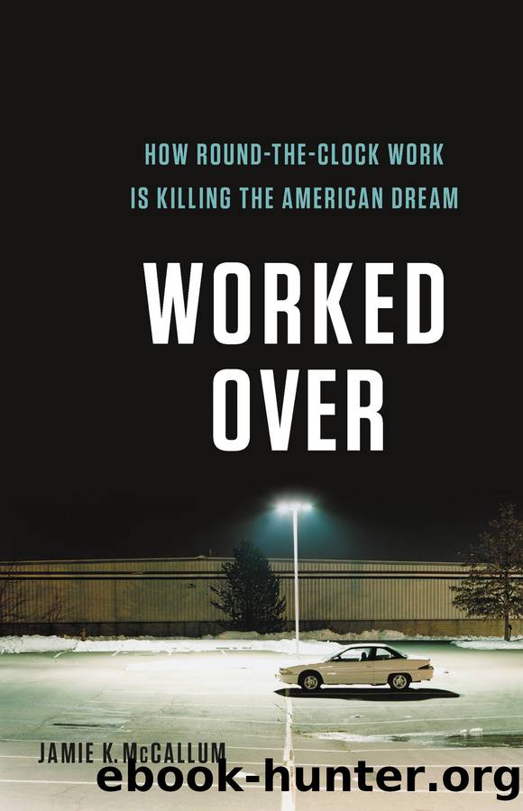 Worked Over: How Round-The-Clock Work Is Killing the American Dream by Jamie K McCallum
