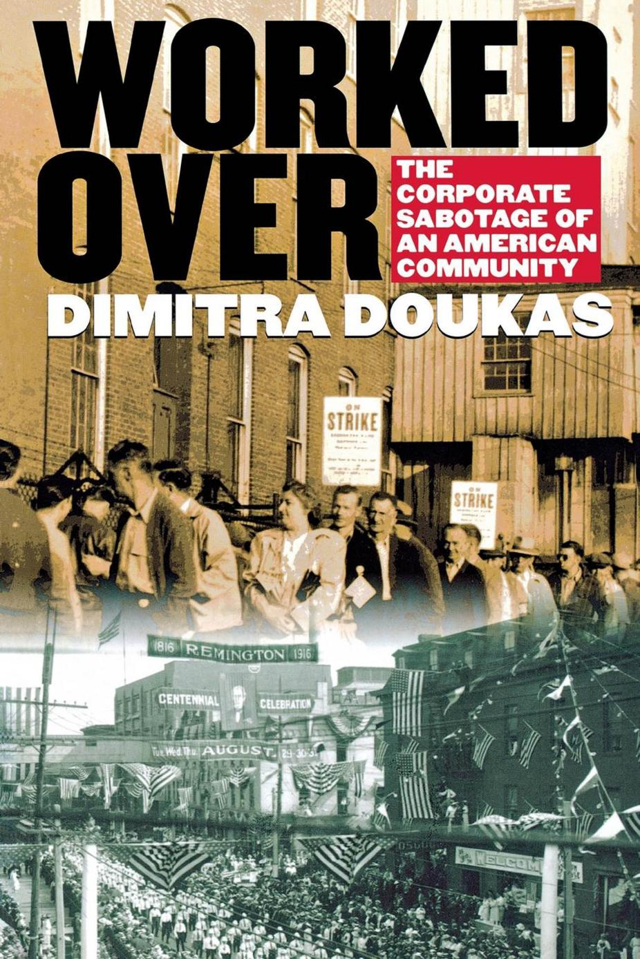 Worked Over: The Corporate Sabotage of an American Community by Dimitra Doukas