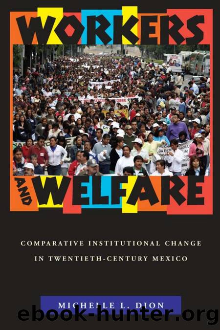Workers and Welfare : Comparative Institutional Change in Twentieth-Century Mexico by Michelle L. Dion
