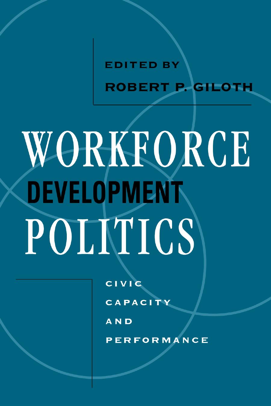 Workforce Development Politics: Civic Capacity and Performance by Robert Giloth