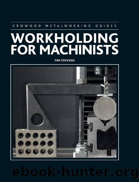 Workholding for Machinists (Crowood Metalworking Guides) by Tim Stevens