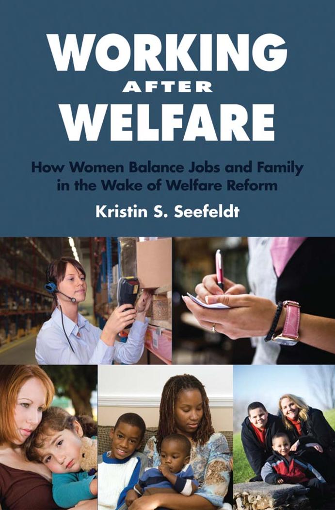 Working After Welfare: How Women Balance Jobs and Family in the Wake of Welfare Reform by Kristin S. Seefeldt