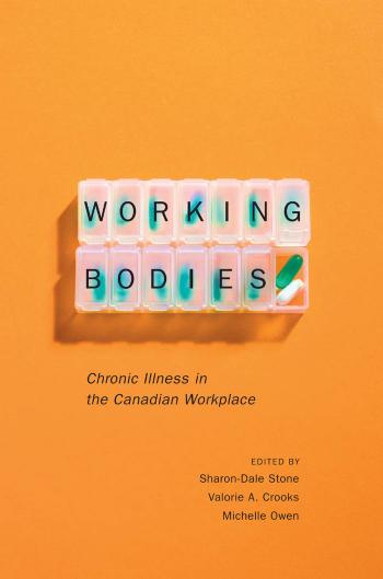 Working Bodies: Chronic Illness in the Canadian Workplace by Sharon-Dale Stone Valorie A. Crooks Michelle Owen