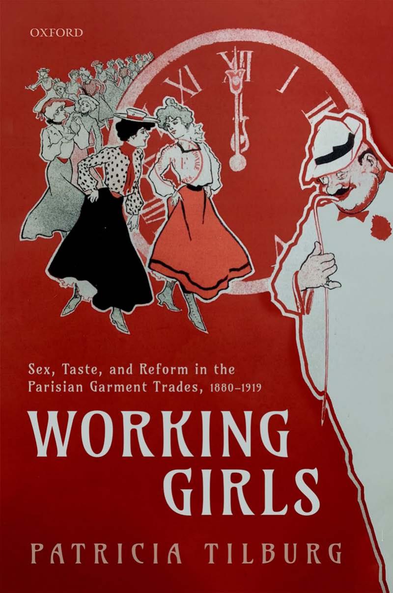 Working Girls : Sex, Taste, and Reform in the Parisian Garment Trades, 1880-1919 by Patricia Tilburg
