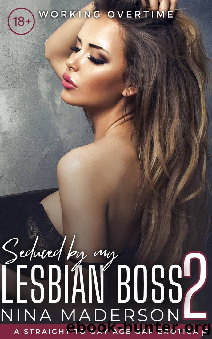 Working Overtime: A Straight To Gay Age Gap Erotica (Seduced By My Lesbian Boss Book 2) by Nina Maderson