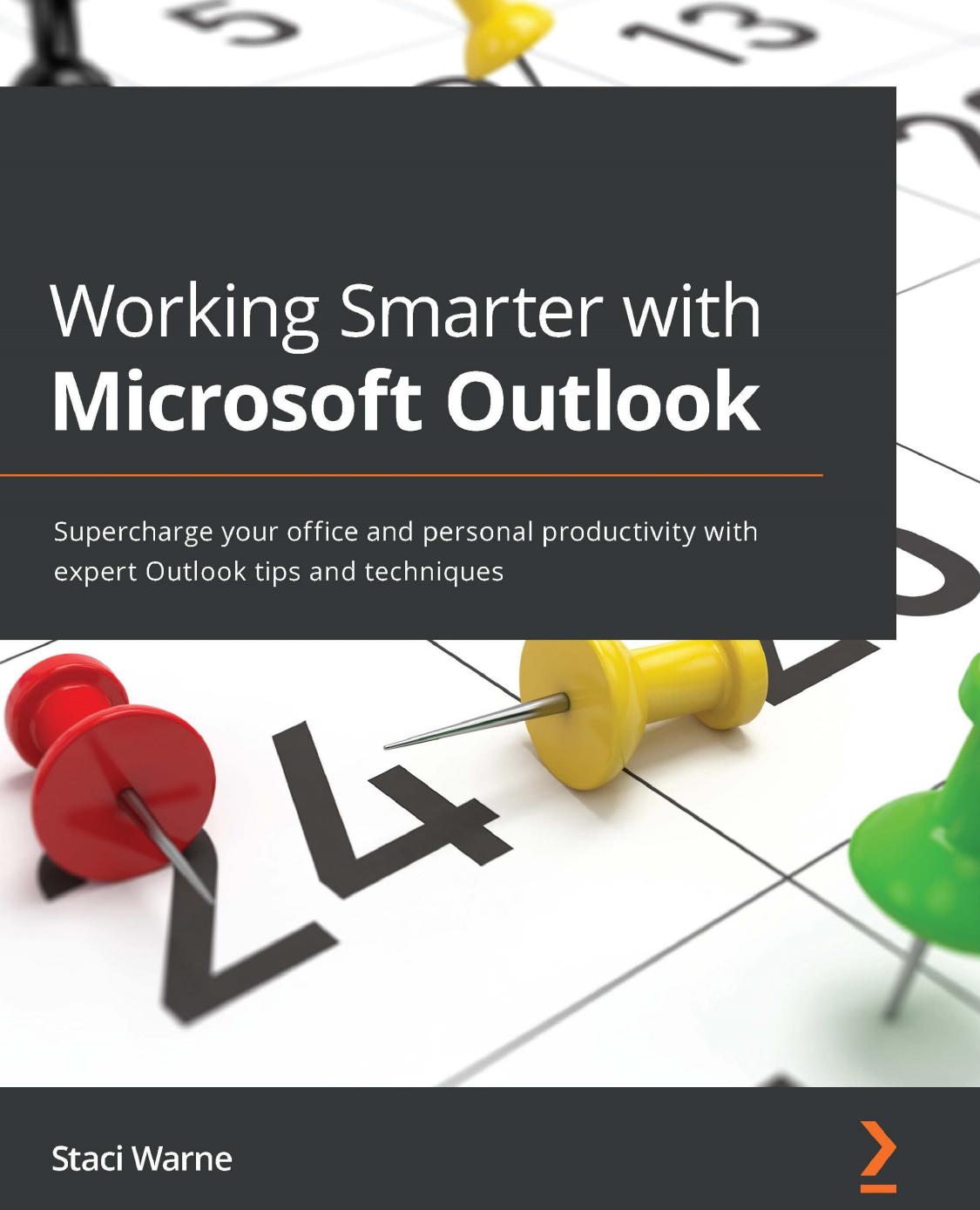 Working Smarter with Microsoft Outlook: Supercharge your office and personal productivity with expert Outlook tips and techniques by Staci Warne