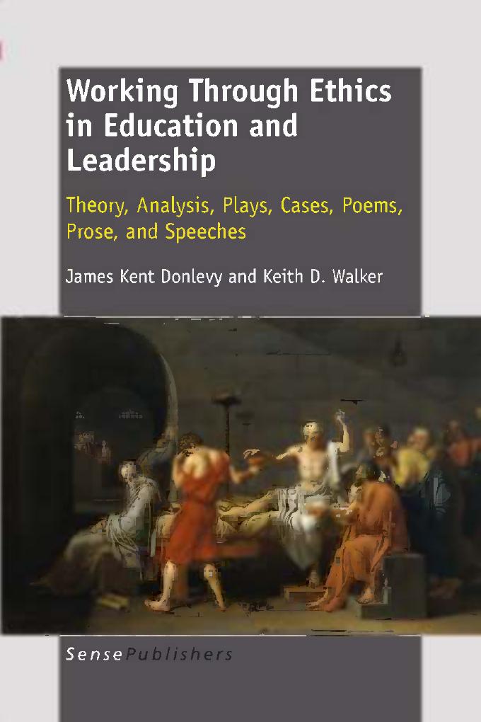 Working Through Ethics in Education and Leadership: Theory, Analysis, Plays, Cases, Poems, Prose, and Speeches by J. Kent Donlevy