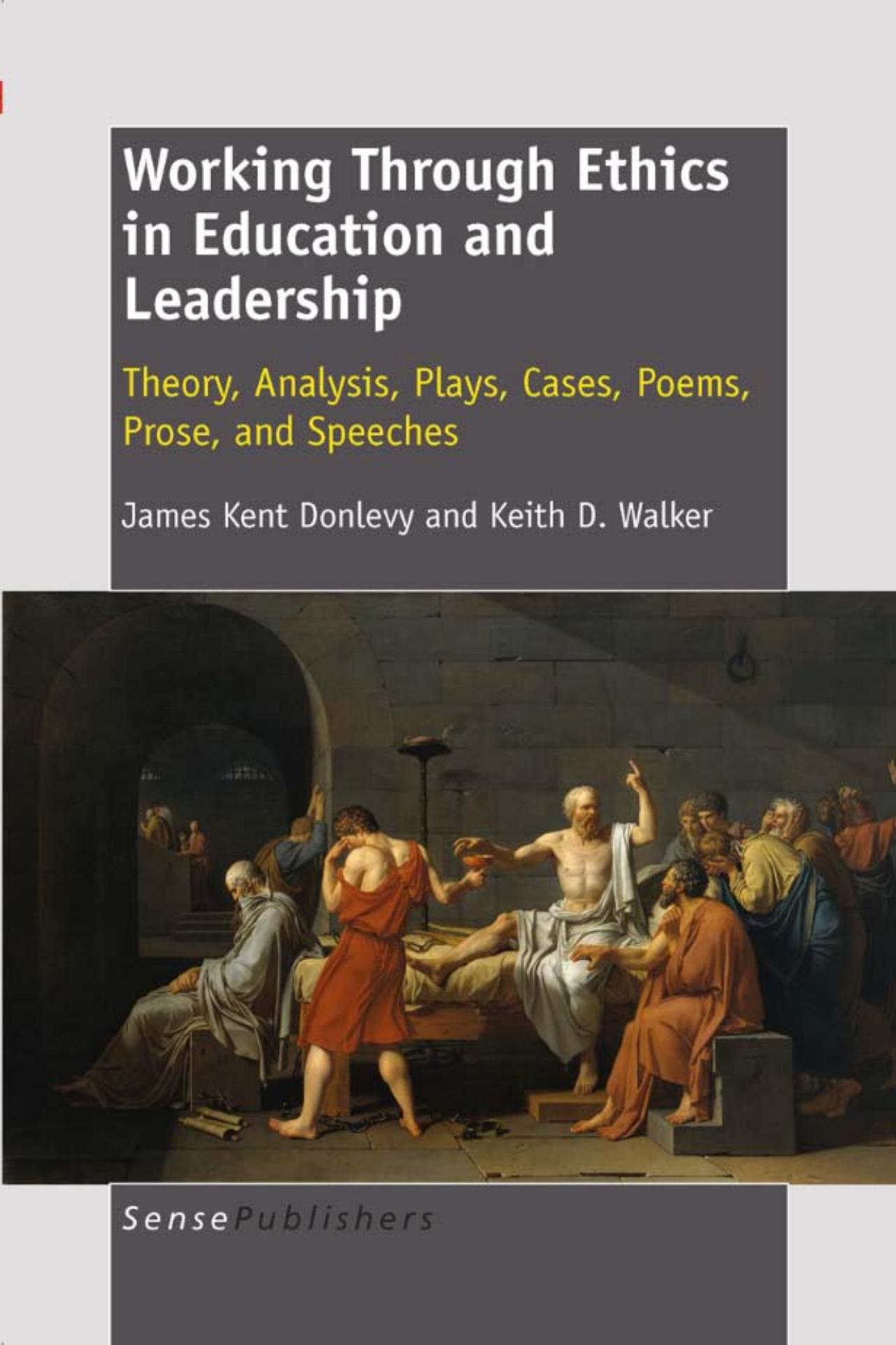 Working Through Ethics in Education and Leadership: Theory, Analysis, Plays, Cases, Poems, Prose, and Speeches by James Kent Donlevy