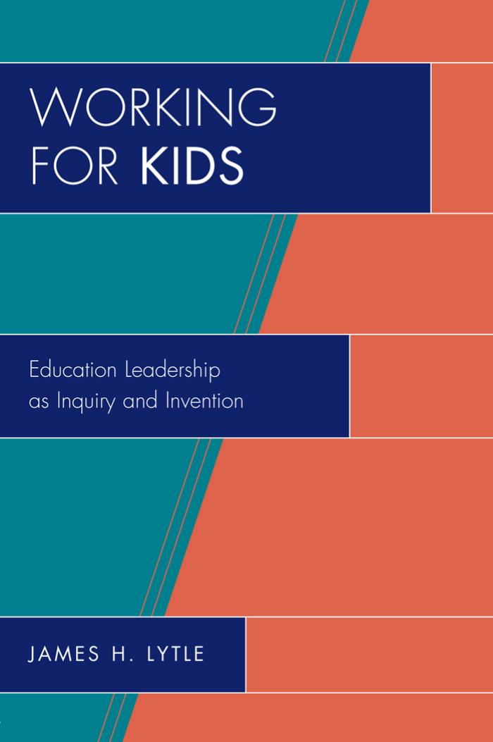 Working for Kids: Educational Leadership as Inquiry and Invention (New Frontiers in Education) by James H. Lytle