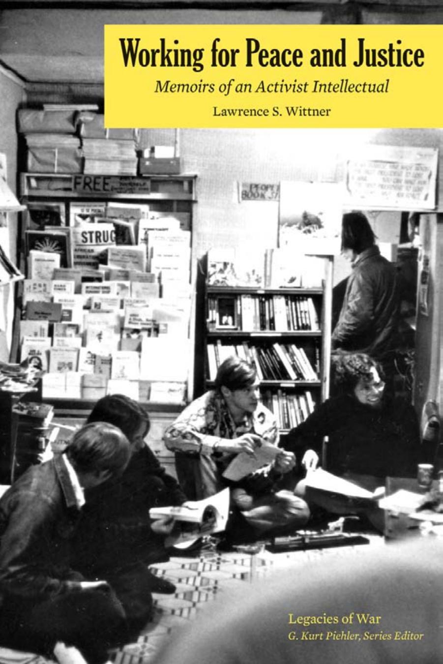 Working for Peace and Justice: Memoirs of an Activist Intellectual by Wittner Lawrence S.;State University of New York at Albany